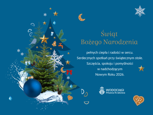 Świąteczna grafika Wodociągów Miasta Krakowa. Świąteczna grafika Wodociągów Miasta Krakowa przygotowana z okazji Świąt Bożego narodzenia na niebieskim tle. Przedstawia choinkę umieszczoną po lewej stronie, ozdobioną m.in. koronkowymi i złotymi gwiazdami, piernikami w kształtach serca i księżyca, pierogami, szklankami z wodą, czerwoną kokardką, motywami wodnymi takimi jak: krople, kran, fala. Na grafice po prawej stronie umieszczone są życzenia o następującej treści w języku polskim.